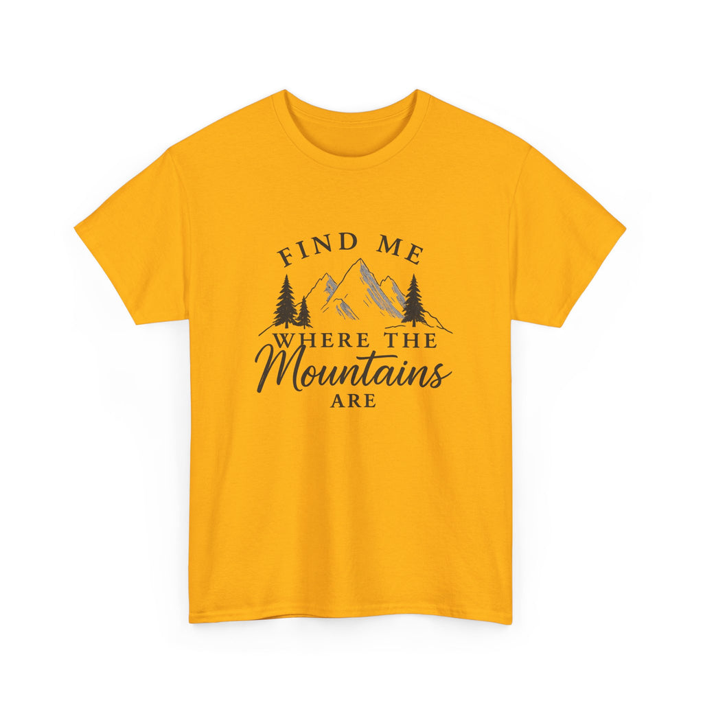 Find Me Where the Mountains Are T-Shirt, Mountain Graphic Tee, Nature Lover Shirt, Hiking Shirt, Minimalist Outdoor Gift, Unisex Tee