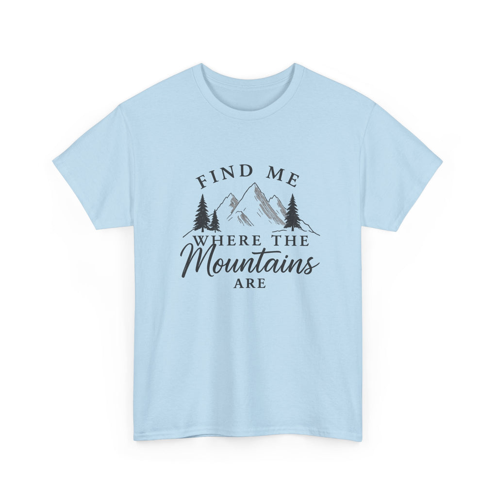 Find Me Where the Mountains Are T-Shirt, Mountain Graphic Tee, Nature Lover Shirt, Hiking Shirt, Minimalist Outdoor Gift, Unisex Tee