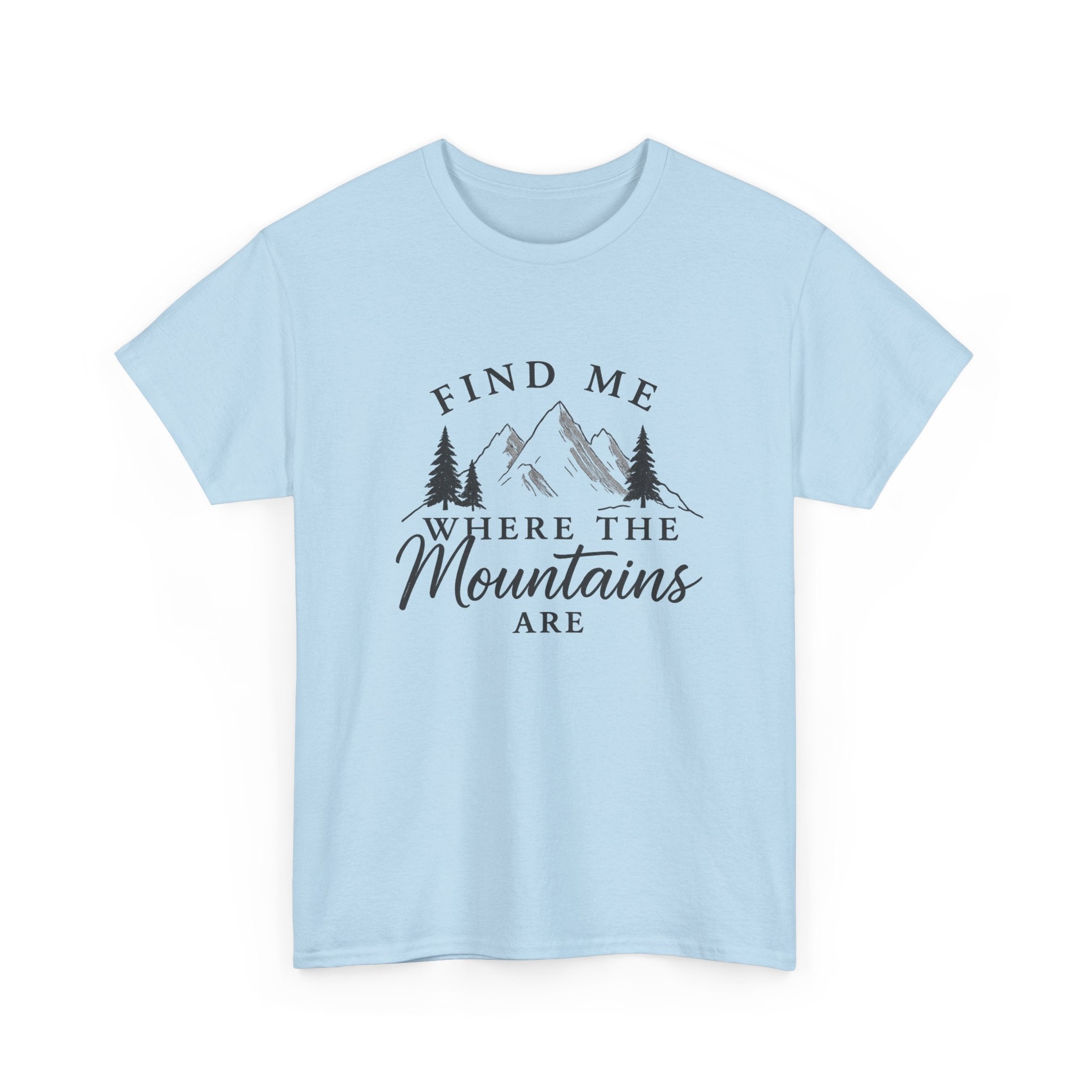Find Me Where the Mountains Are T-Shirt, Mountain Graphic Tee, Nature Lover Shirt, Hiking Shirt, Minimalist Outdoor Gift, Unisex Tee