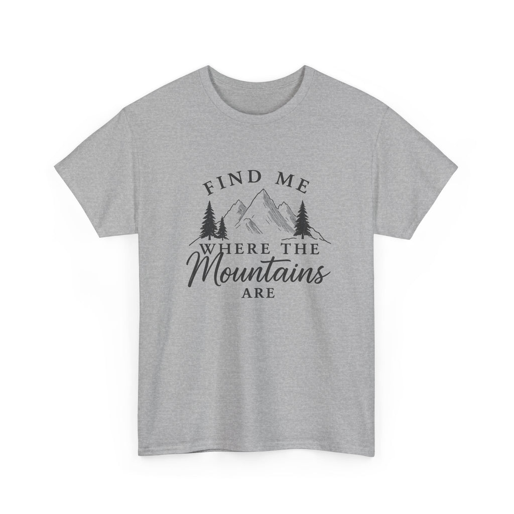 Find Me Where the Mountains Are T-Shirt, Mountain Graphic Tee, Nature Lover Shirt, Hiking Shirt, Minimalist Outdoor Gift, Unisex Tee