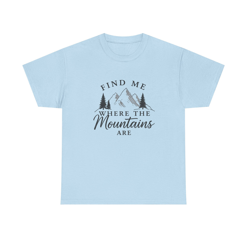 Find Me Where the Mountains Are T-Shirt, Mountain Graphic Tee, Nature Lover Shirt, Hiking Shirt, Minimalist Outdoor Gift, Unisex Tee