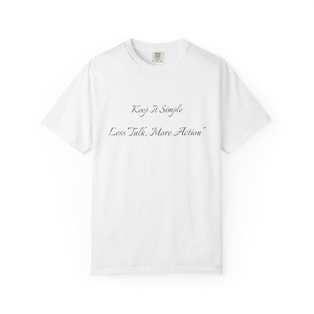 Keep It Simple Tee, Less Talk More Action Shirt, Garment Dyed Cotton Unisex