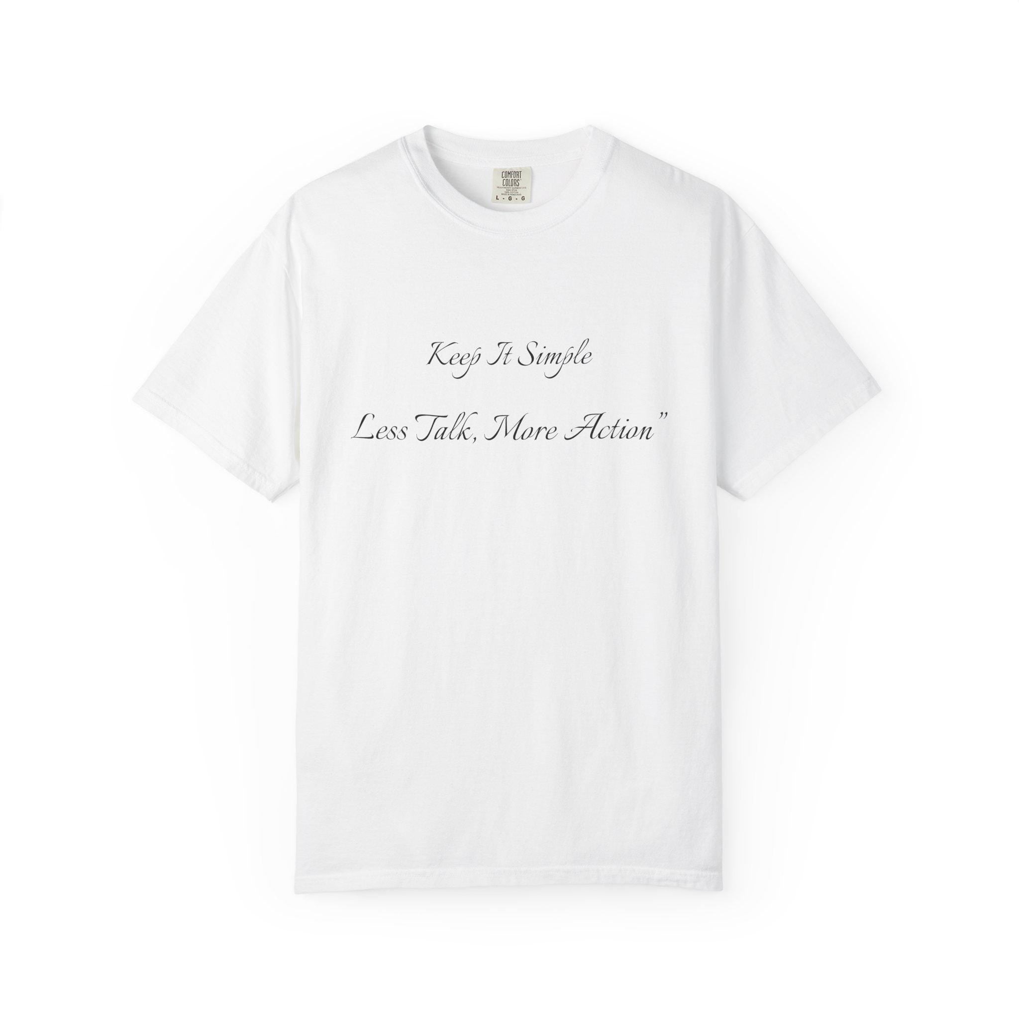 Keep It Simple Tee, Less Talk More Action Shirt, Garment Dyed Cotton Unisex