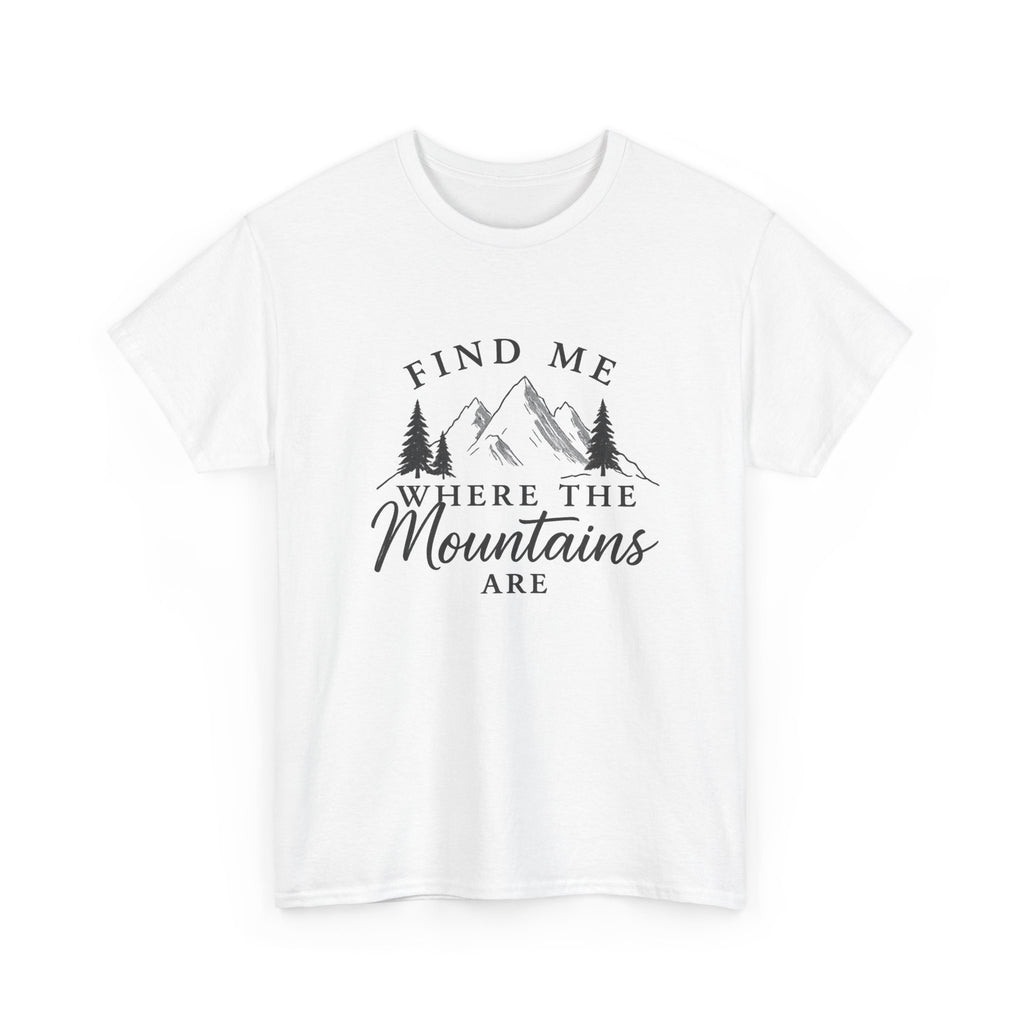 Find Me Where the Mountains Are T-Shirt, Mountain Graphic Tee, Nature Lover Shirt, Hiking Shirt, Minimalist Outdoor Gift, Unisex Tee