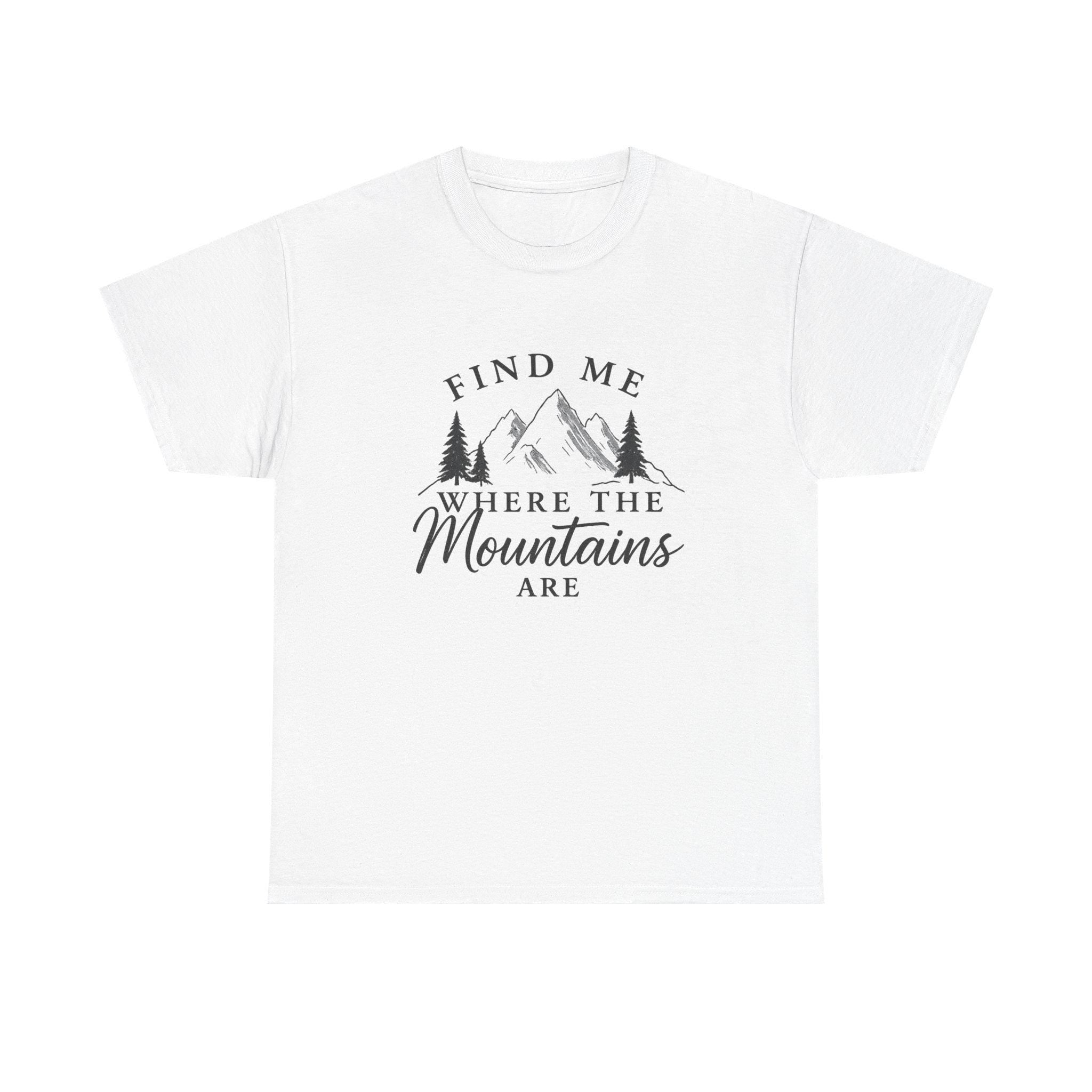 Find Me Where the Mountains Are T-Shirt, Mountain Graphic Tee, Nature Lover Shirt, Hiking Shirt, Minimalist Outdoor Gift, Unisex Tee