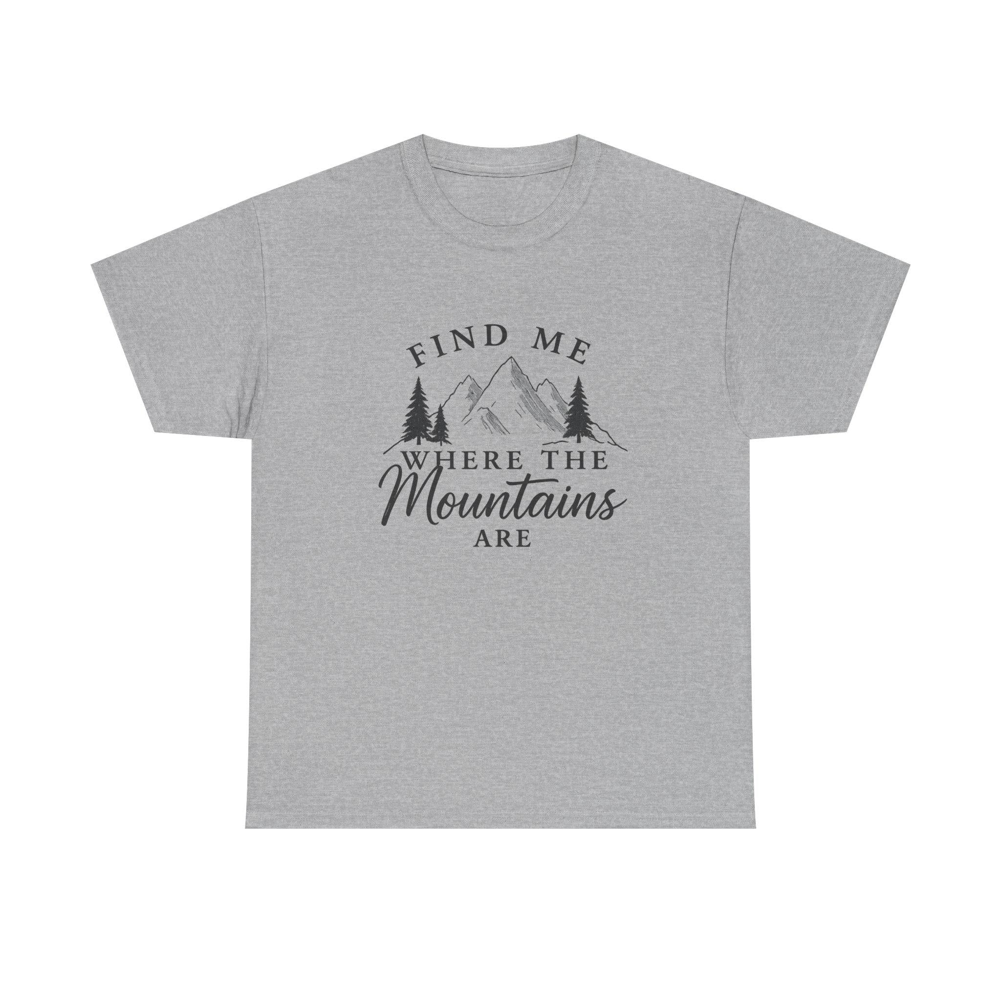 Find Me Where the Mountains Are T-Shirt, Mountain Graphic Tee, Nature Lover Shirt, Hiking Shirt, Minimalist Outdoor Gift, Unisex Tee