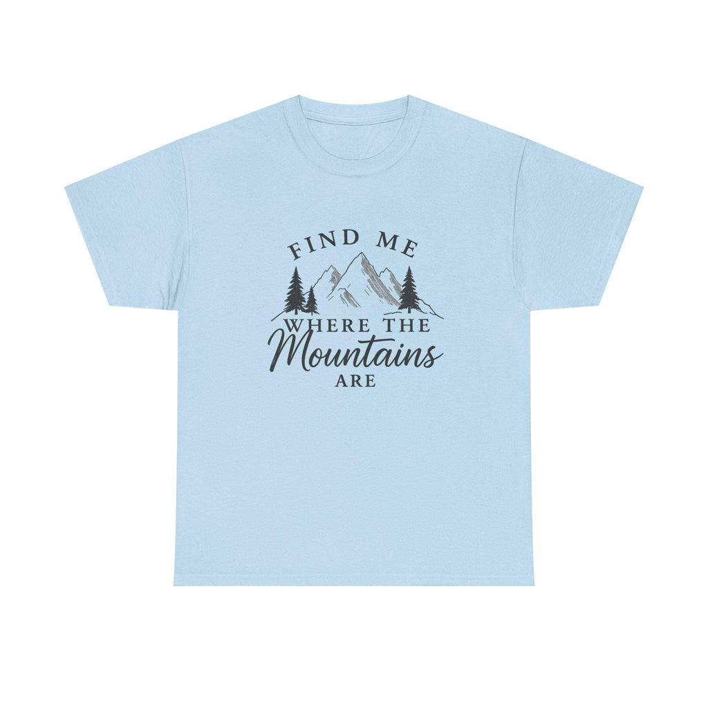 Find Me Where the Mountains Are T-Shirt, Mountain Graphic Tee, Nature Lover Shirt, Hiking Shirt, Minimalist Outdoor Gift, Unisex Tee