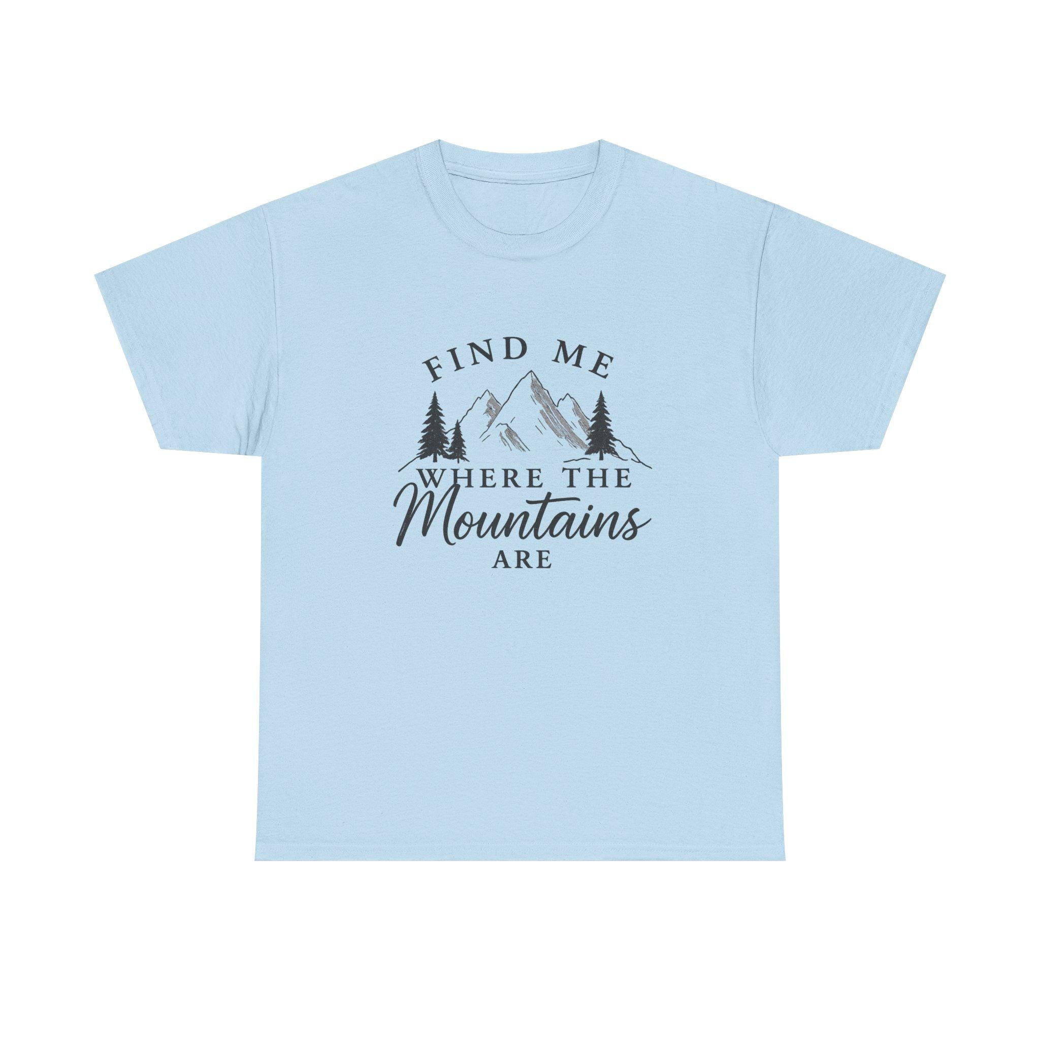 Find Me Where the Mountains Are T-Shirt, Mountain Graphic Tee, Nature Lover Shirt, Hiking Shirt, Minimalist Outdoor Gift, Unisex Tee