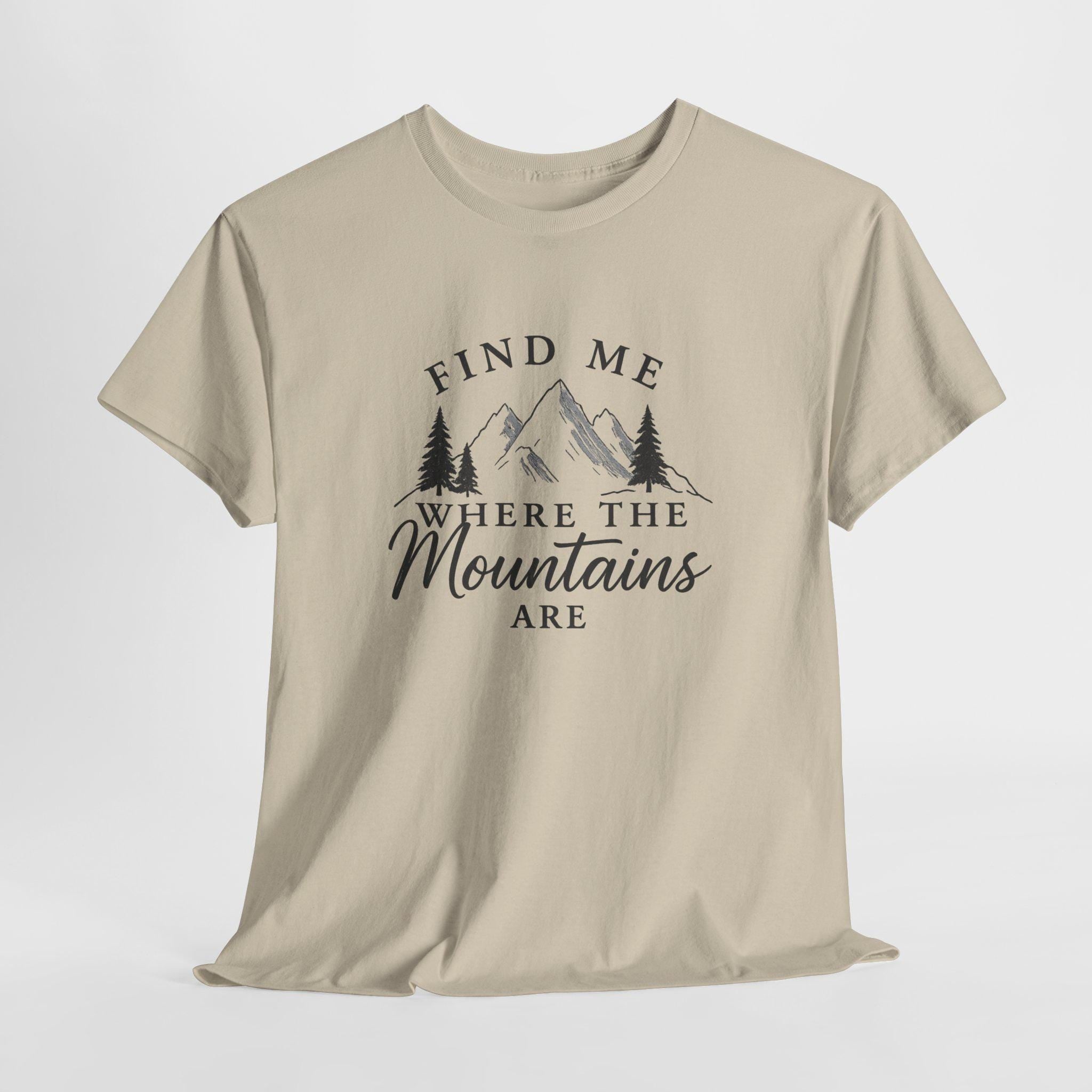 Find Me Where the Mountains Are T-Shirt, Mountain Graphic Tee, Nature Lover Shirt, Hiking Shirt, Minimalist Outdoor Gift, Unisex Tee