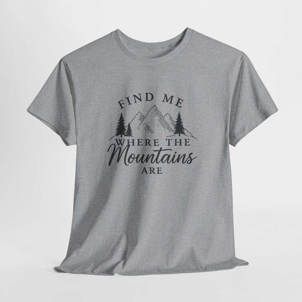 Find Me Where the Mountains Are T-Shirt, Mountain Graphic Tee, Nature Lover Shirt, Hiking Shirt, Minimalist Outdoor Gift, Unisex Tee
