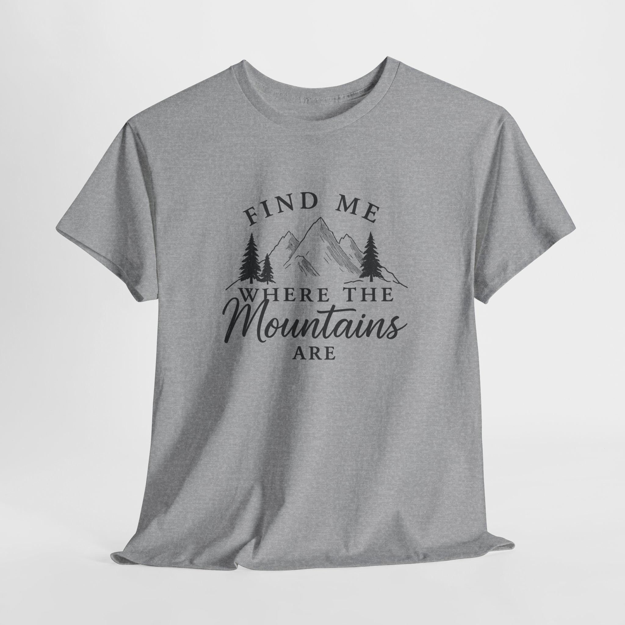 Find Me Where the Mountains Are T-Shirt, Mountain Graphic Tee, Nature Lover Shirt, Hiking Shirt, Minimalist Outdoor Gift, Unisex Tee
