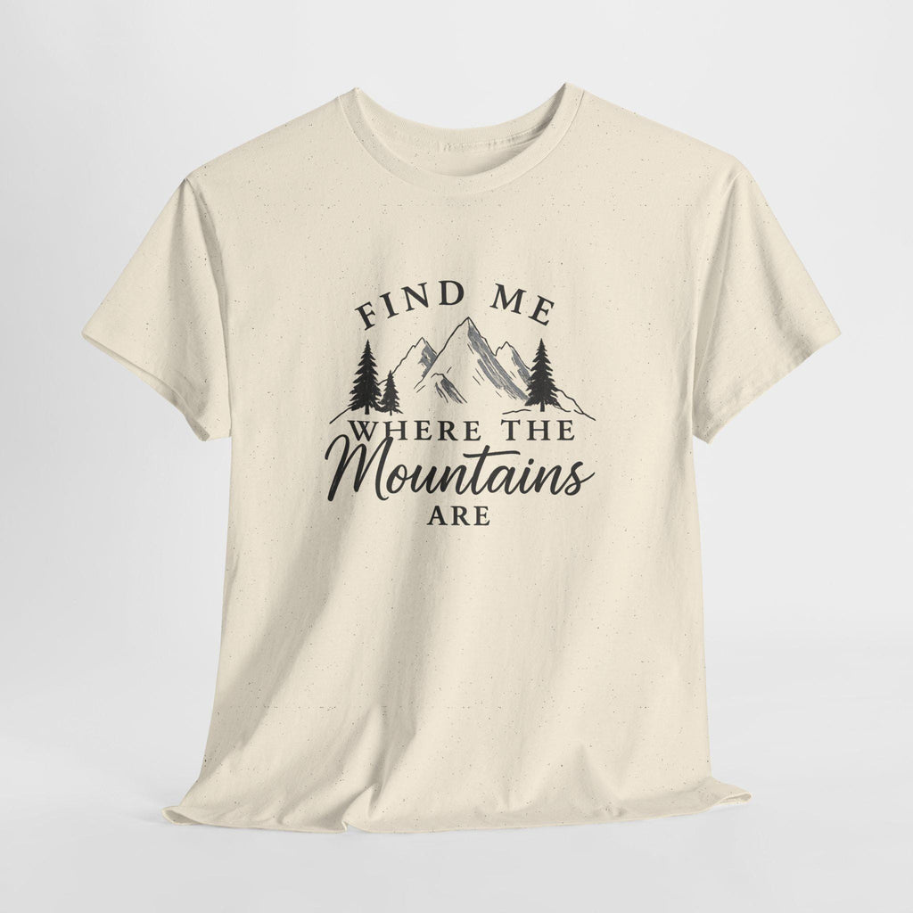Find Me Where the Mountains Are T-Shirt, Mountain Graphic Tee, Nature Lover Shirt, Hiking Shirt, Minimalist Outdoor Gift, Unisex Tee