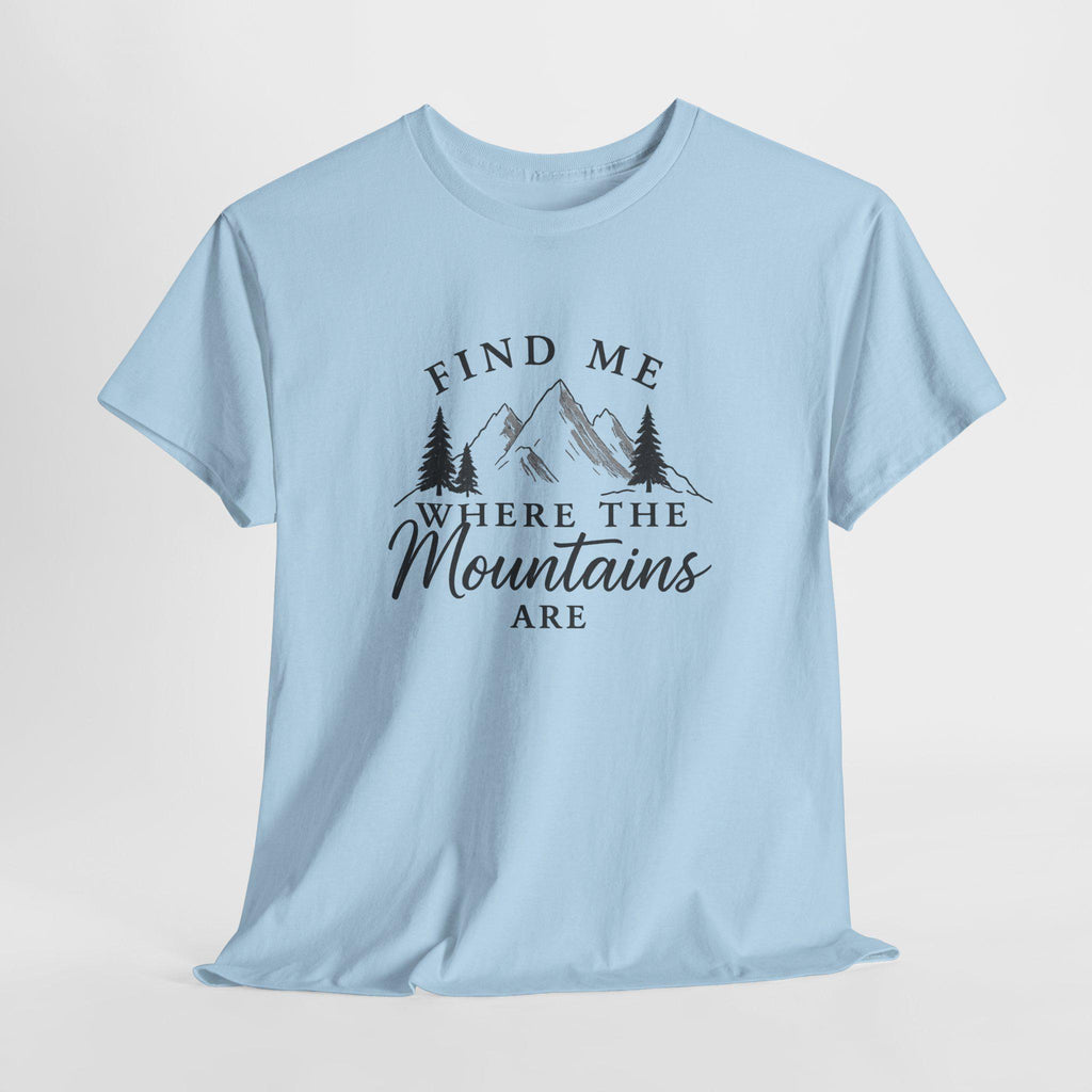 Find Me Where the Mountains Are T-Shirt, Mountain Graphic Tee, Nature Lover Shirt, Hiking Shirt, Minimalist Outdoor Gift, Unisex Tee