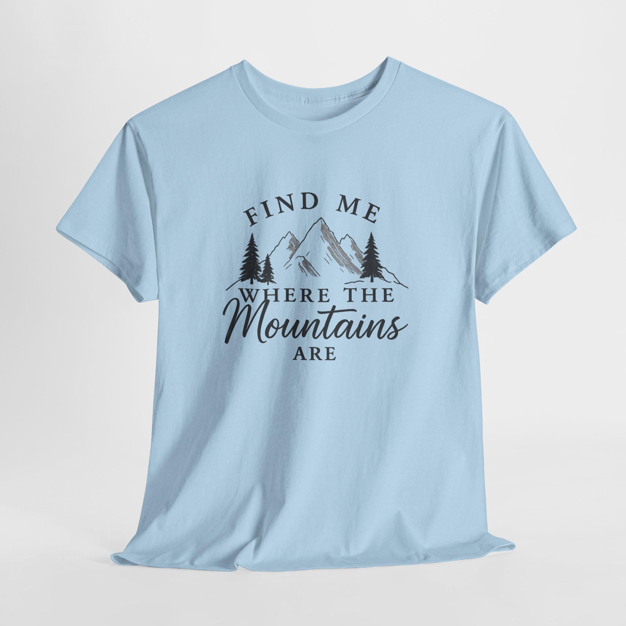 Find Me Where the Mountains Are T-Shirt, Mountain Graphic Tee, Nature Lover Shirt, Hiking Shirt, Minimalist Outdoor Gift, Unisex Tee