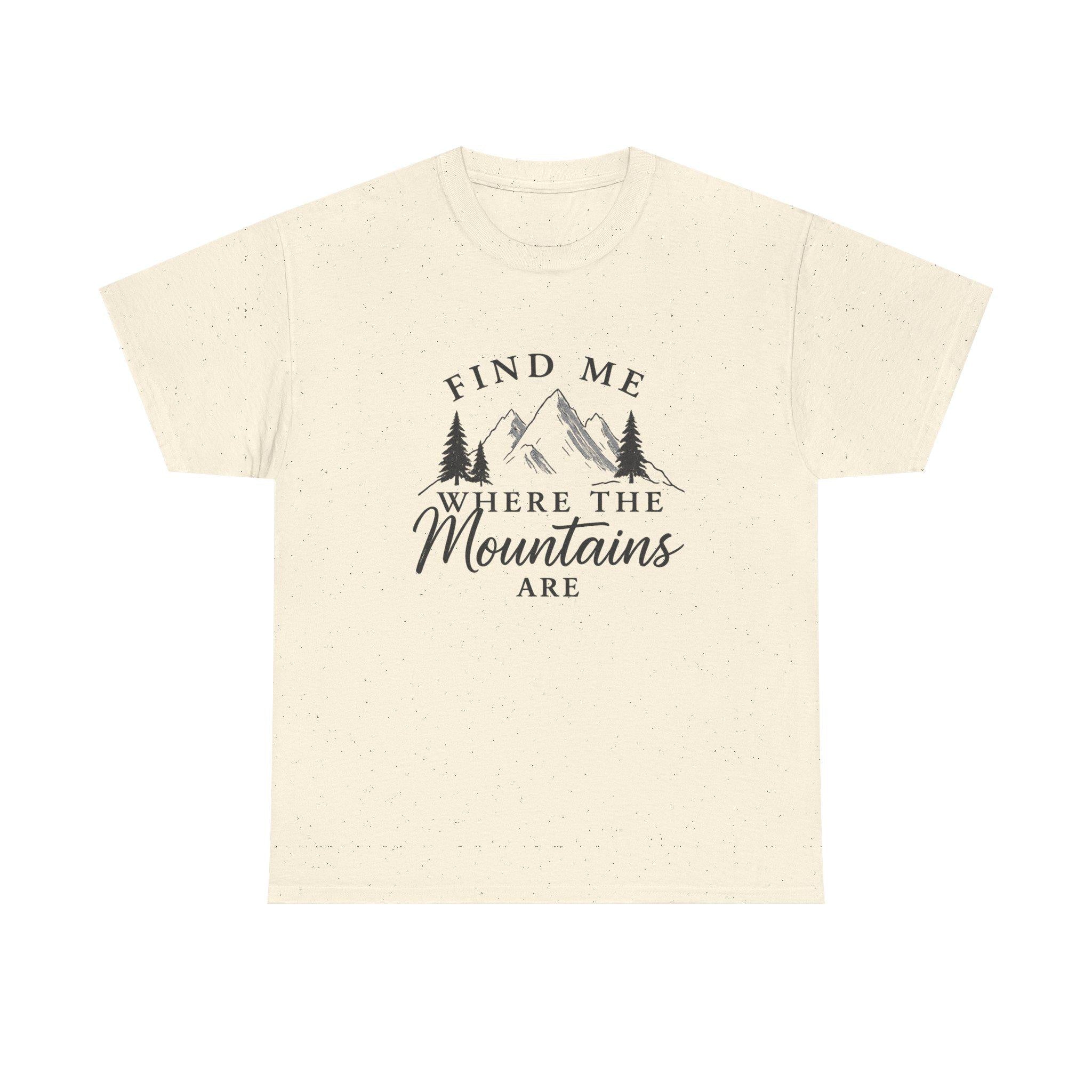 Find Me Where the Mountains Are T-Shirt, Mountain Graphic Tee, Nature Lover Shirt, Hiking Shirt, Minimalist Outdoor Gift, Unisex Tee